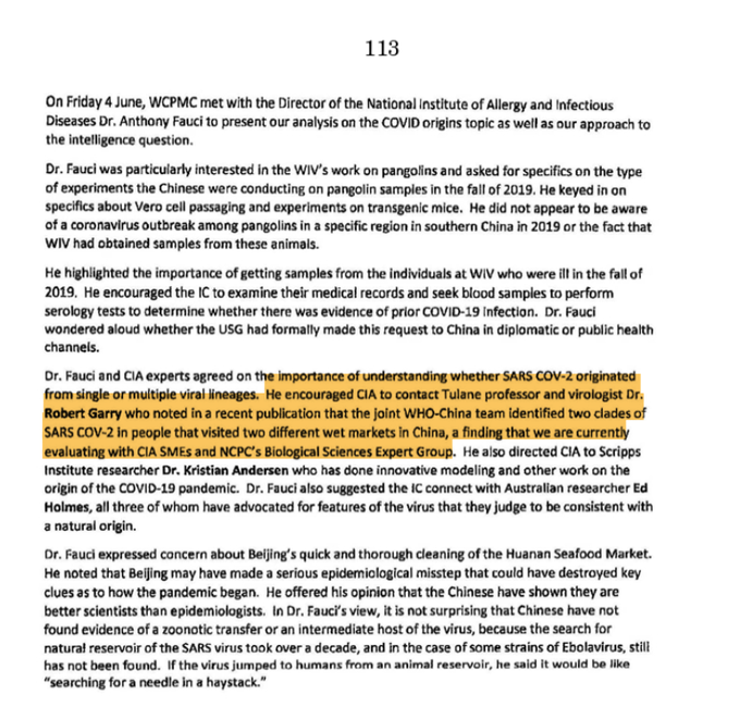 CIA Weapons and Counterproliferation Mission Center readout of the 4 June 2021 Fauci briefing, reproduced unredacted in Fauci's Senate testimony: Dr. Fauci and CIA experts agreed on the importance of understanding whether SARS COV-2 originated from single or multiple viral lineages. He encouraged CIA to contact Tulane professor and virologist Dr. Robert Garry, Scripps Institute researcher Dr. Kristian Andersen, and Australian researcher Ed Holmes, all three of whom have advocated for features of the virus that they judge to be consistent with a natural origin.